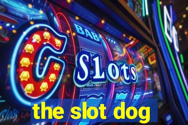 the slot dog