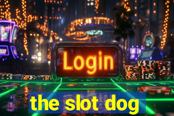 the slot dog