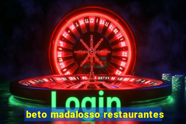 beto madalosso restaurantes