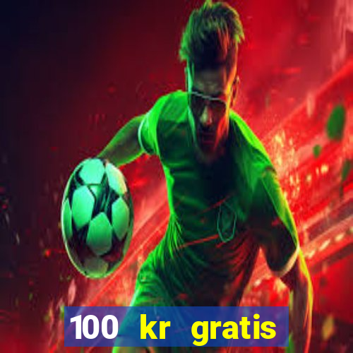 100 kr gratis casino uten innskudd