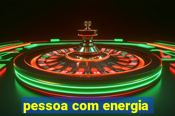 pessoa com energia