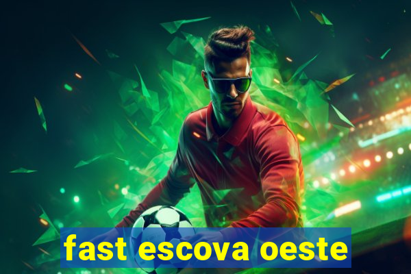 fast escova oeste