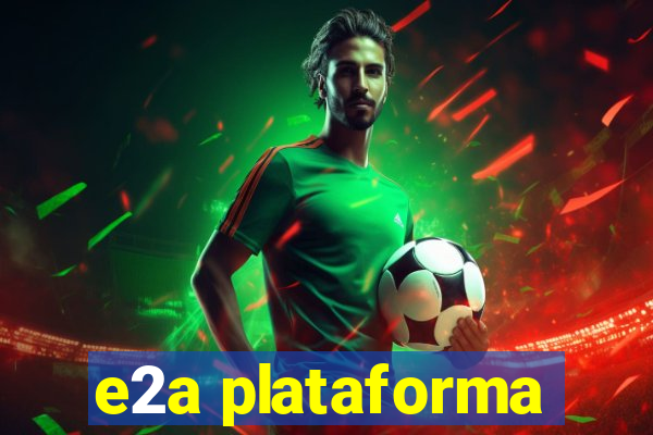 e2a plataforma