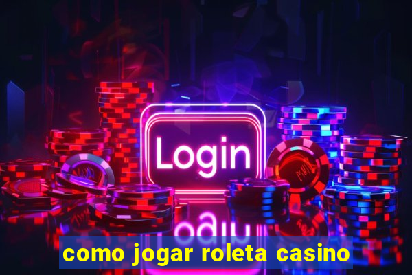 como jogar roleta casino