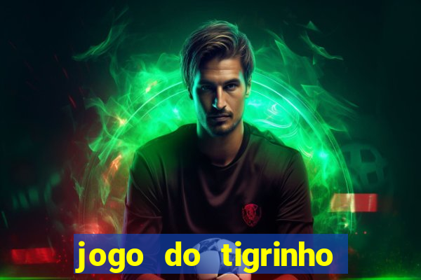 jogo do tigrinho que ganha dinheiro de verdade