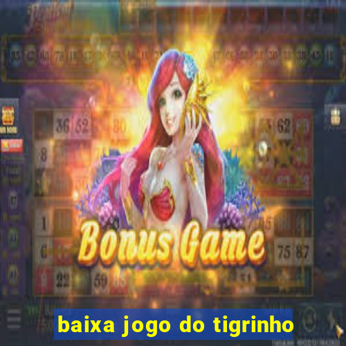 baixa jogo do tigrinho