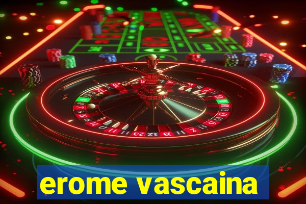 erome vascaina