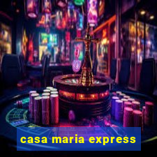 casa maria express