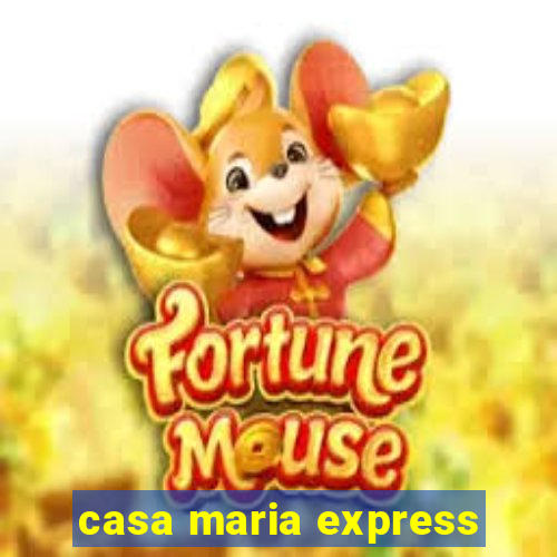 casa maria express