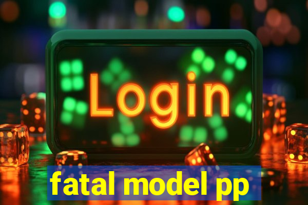 fatal model pp