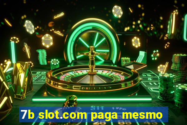 7b slot.com paga mesmo