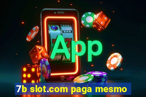 7b slot.com paga mesmo