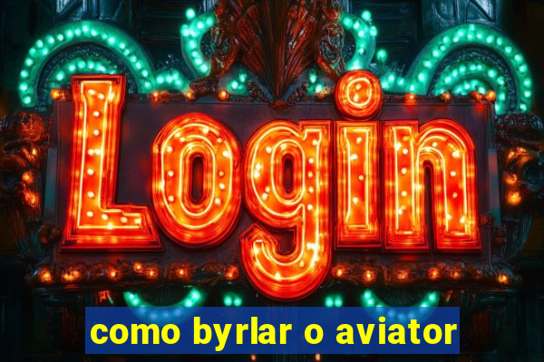 como byrlar o aviator