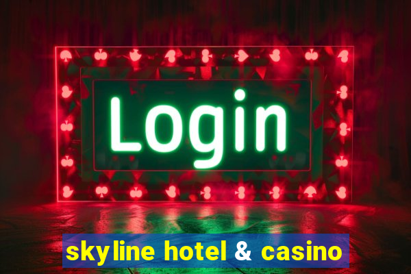 skyline hotel & casino