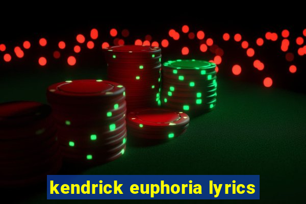 kendrick euphoria lyrics