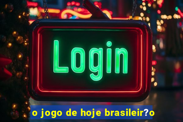 o jogo de hoje brasileir?o