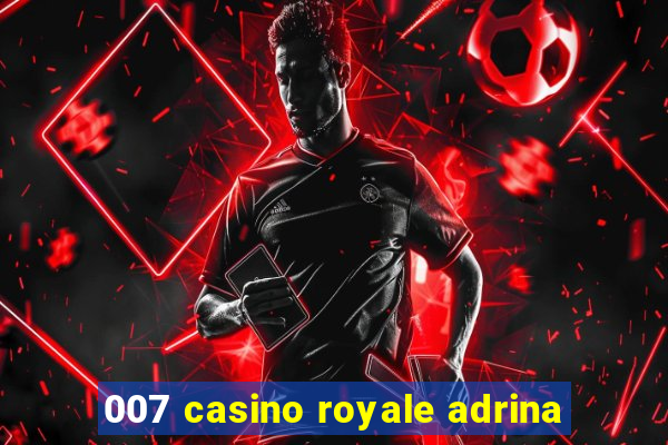 007 casino royale adrina