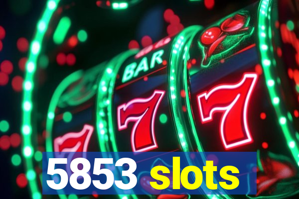 5853 slots