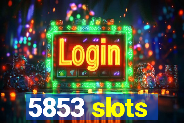 5853 slots