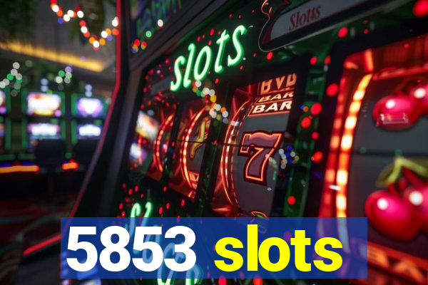 5853 slots