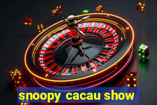 snoopy cacau show