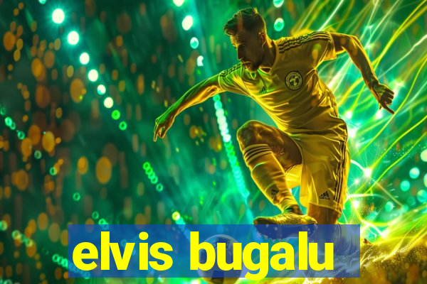 elvis bugalu