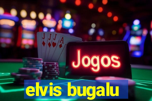 elvis bugalu