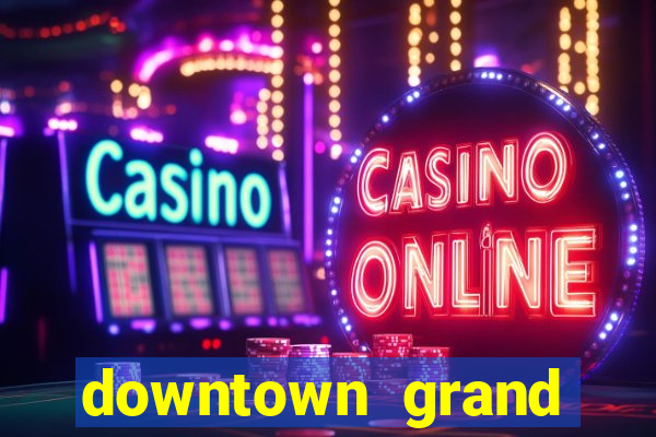 downtown grand hotel and casino