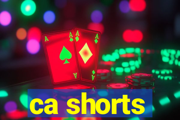 ca shorts