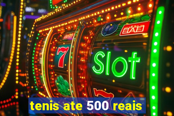 tenis ate 500 reais