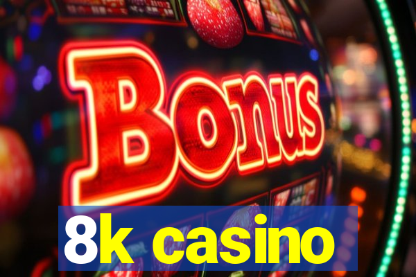 8k casino