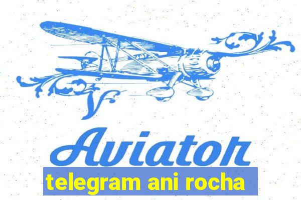 telegram ani rocha