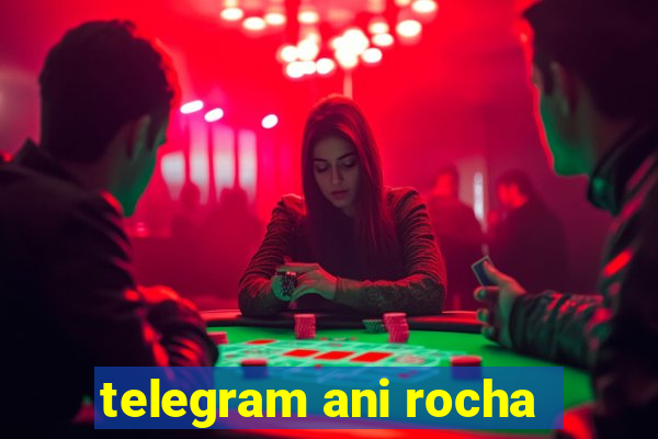 telegram ani rocha