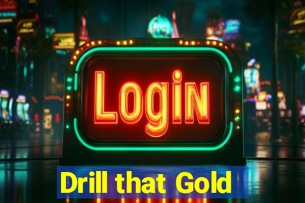 Drill that Gold