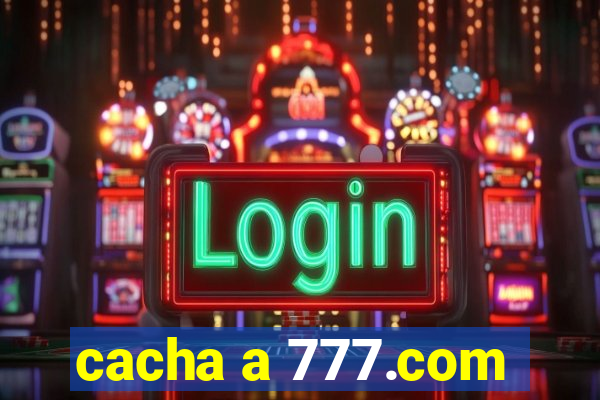 cacha a 777.com