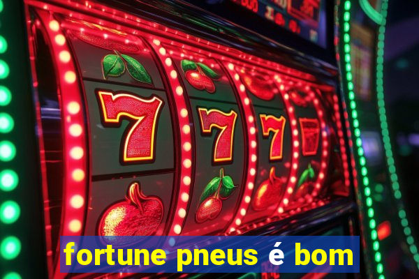 fortune pneus é bom