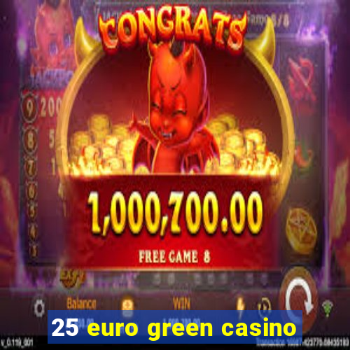 25 euro green casino