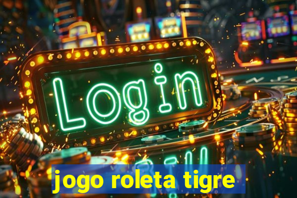 jogo roleta tigre