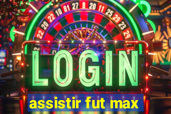 assistir fut max