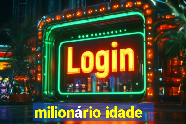 milionário idade