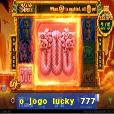 o jogo lucky 777 paga mesmo