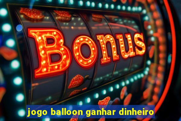 jogo balloon ganhar dinheiro