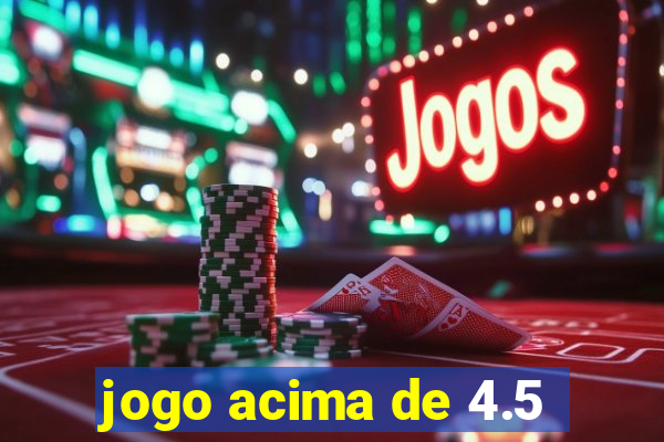 jogo acima de 4.5