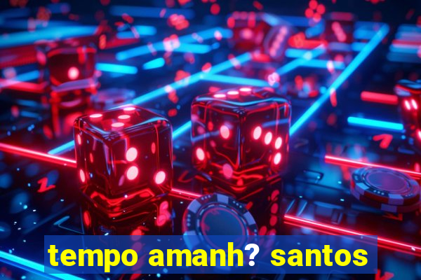 tempo amanh? santos