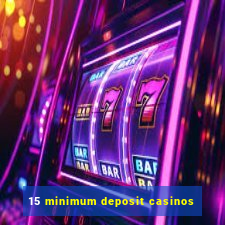 15 minimum deposit casinos