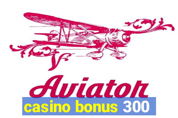 casino bonus 300