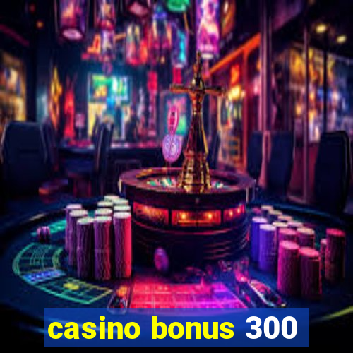 casino bonus 300