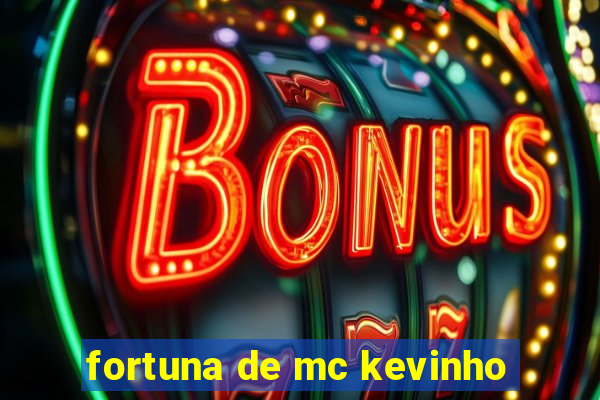 fortuna de mc kevinho