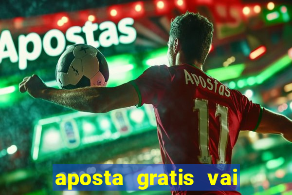 aposta gratis vai de bet