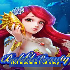 slot machine fruit shop